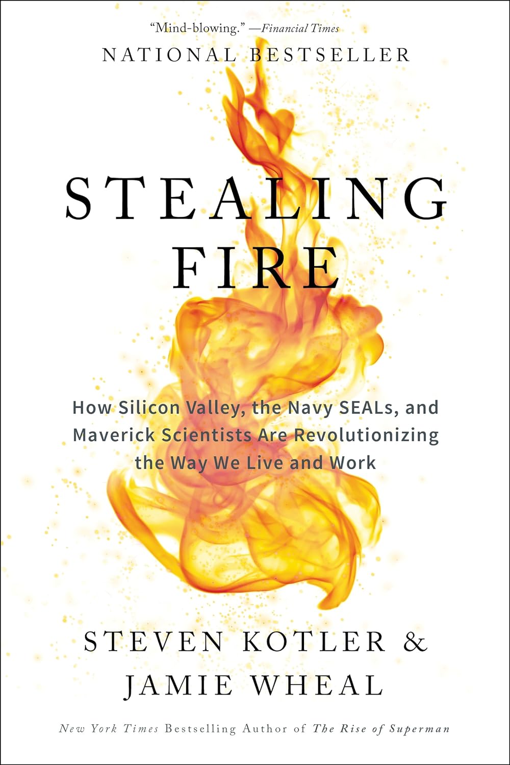 Stealing Fire: How Silicon Valley, the Navy SEALs, and Maverick Scientists Are Revolutionizing the Way We Live and Work